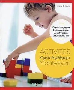 Maja Pitamic, "Activités d'après la pédagogie Montessori : Pour accompagner le développement de votre enfant à partir de 3 ans"