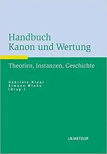 Handbuch Kanon und Wertung: Theorien, Instanzen, Geschichte