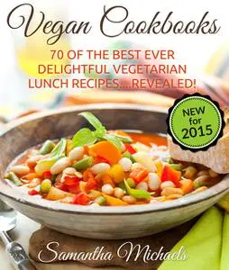 «Vegan Cookbooks: 70 Of The Best Ever Delightful Vegetarian Lunch Recipes.Revealed!» by Samantha Michaels