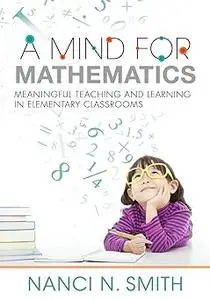 A Mind for Mathematics: Meaningful Teaching and Learning in Elementary Classrooms