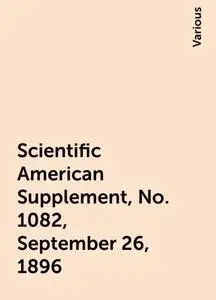 «Scientific American Supplement, No. 1082, September 26, 1896» by Various