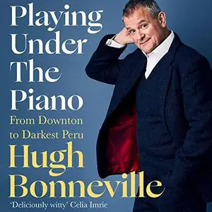 Playing Under the Piano: From Downton to Darkest Peru [Audiobook]