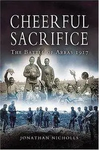 Cheerful sacrifice : the Battle of Arras, 1917