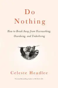 Do Nothing: How to Break Away from Overworking, Overdoing, and Underliving