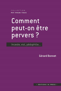 Comment peut-on être pervers ? Inceste, viol, pédophilie - Gérard Bonnet