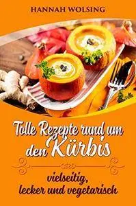 Tolle Rezepte rund um den Kürbis: vielseitig, lecker und vegetarisch