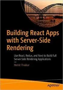 Building React Apps with Server-Side Rendering: Use React, Redux, and Next to Build Full Server-Side Rendering Applicati