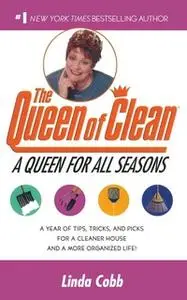 «A Queen for All Seasons: A Year of Tips, Tricks, and Picks for a Cleaner House and a More Organized Life!» by Linda Cob