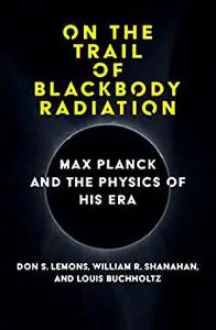 On the Trail of Blackbody Radiation: Max Planck and the Physics of his Era (The MIT Press)