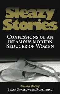 Sleazy Stories: Confessions of an infamous modern Seducer of Women