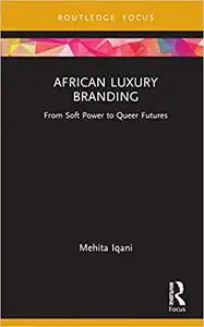 African Luxury Branding: From Soft Power to Queer Futures