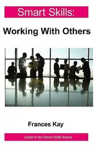 «Smart Skills: Working With Others» by Frances Kay