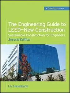 The Engineering Guide to LEED-New Construction: Sustainable Construction for Engineers  Ed 2