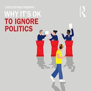 Why It's OK to Ignore Politics [Audiobook]