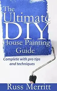 Ultimate DIY House Painting Guide