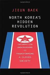 North Korea's Hidden Revolution: How the Information Underground Is Transforming a Closed Society