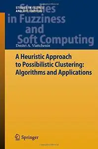 A Heuristic Approach to Possibilistic Clustering: Algorithms and Applications (Studies in Fuzziness and Soft Computing)