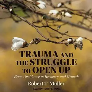 Trauma and the Struggle to Open Up: From Avoidance to Recovery and Growth [Audiobook]