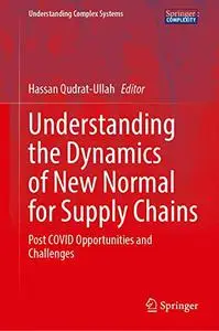 Understanding the Dynamics of New Normal for Supply Chains: Post COVID Opportunities and Challenges