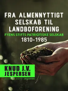 «Fra almennyttigt selskab til landboforening. Fyens Stifts patriotiske Selskab 1810-1985» by Knud J.v. Jespersen