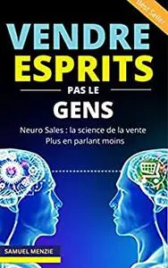 Vendre les esprits pas les gens: Neuro Sales La science de vendre plus en parlant moins (French Edition)