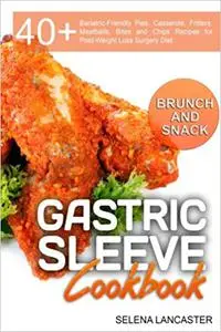Gastric Sleeve Cookbook: BUNCH and SNACK – 40+ Bariatric-Friendly Pies, Casserole, Fritters, Meatballs, Bites and Chips
