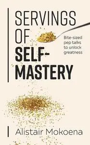 Servings of Self-Mastery: Bite-sized pep talks to unlock greatness