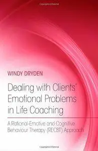 Dealing with Clients' Emotional Problems in Life Coaching: A Rational-Emotive and Cognitive Behaviour Therapy (RECBT) Approach