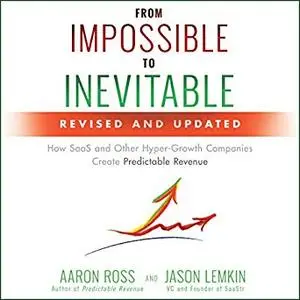 From Impossible to Inevitable: How SaaS and Other Hyper-Growth Companies Create Predictable Revenue [Audiobook]