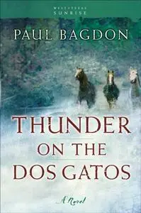 «Thunder on the Dos Gatos (West Texas Sunrise Book #4)» by Paul Bagdon