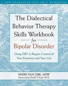 The Dialectical Behavior Therapy Skills Workbook for Bipolar Disorder: Using DBT to Regain Control of Your Emotions and Your Li