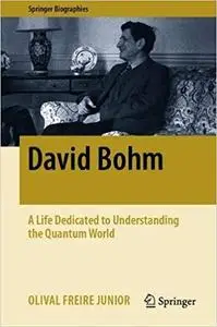 David Bohm: A Life Dedicated to Understanding the Quantum World