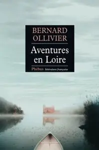 Bernard Ollivier, "Aventures en Loire : 1.000 kilomètres à pied et en canoë"