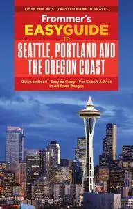 Frommer's EasyGuide to Seattle, Portland and the Oregon Coast (EasyGuides), 2nd Edition