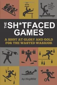 The Sh*tfaced Games: A Shot at Glory and Gold for the Wasted Warrior