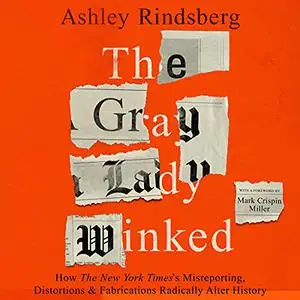 The Gray Lady Winked: How the New York Times's Misreporting, Distortions and Fabrications Radically Alter History [Audiobook]