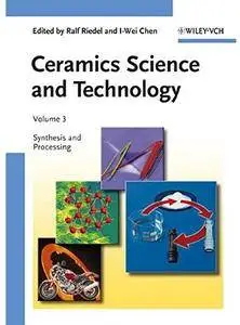 Ceramics Science and Technology: Volume 3: Synthesis and Processing [Repost]