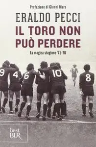 Eraldo Pecci - Il Toro non può perdere. La magica stagione 75-76