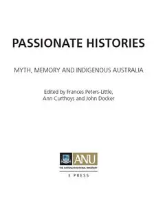 "Passionate Histories: Myth, memory and Indigenous Australia" ed. by Frances Peters-Little, Ann Curthoys and John Docker 