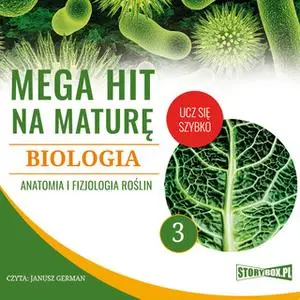 «Mega hit na maturę. Biologia 3. Anatomia i fizjologia roślin» by Renata Biernacka,Opracowanie: Jadwiga Wołowska