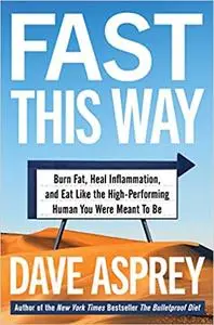 Fast This Way: Burn Fat, Heal Inflammation, and Eat Like the High-Performing Human You Were Meant to Be