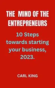 The mind of the Entrepreneurs: 10 steps towards starting your own business, 2023.