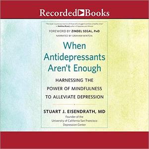 When Antidepressants Aren’t Enough: Harnessing the Power of Mindfulness to Alleviate Depression [Audiobook]
