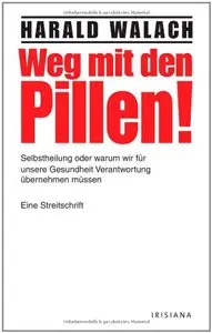 Weg mit den Pillen!: Selbstheilung oder warum wir für unsere Gesundheit Verantwortung übernehmen müssen - Eine Streitschrift