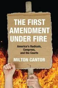 The First Amendment Under Fire : America's Radicals, Congress, and the Courts