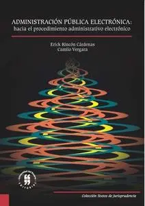 «Administración pública electrónica: hacia el procedimiento administrativo electrónico» by Erick Rincón Cárdenas,Camilo