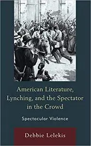 American Literature, Lynching, and the Spectator in the Crowd: Spectacular Violence