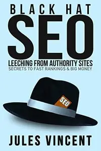 Black Hat SEO: Leeching From Authority Sites: Secrets to FAST Rankings & BIG Money