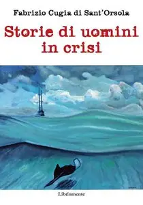 Fabrizio Cugia di Sant'Orsola - Storie di uomini in crisi