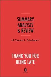 «Summary, Analysis & Review of Thomas L. Friedman’s Thank You for Being Late by Instaread» by Instaread